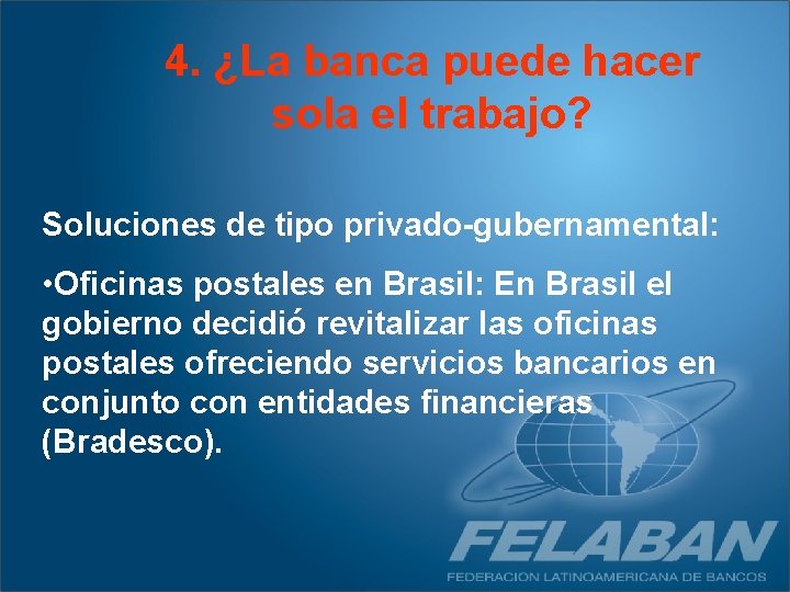 4. ¿La banca puede hacer sola el trabajo? Soluciones de tipo privado-gubernamental: • Oficinas