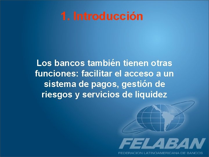 1. Introducción Los bancos también tienen otras funciones: facilitar el acceso a un sistema