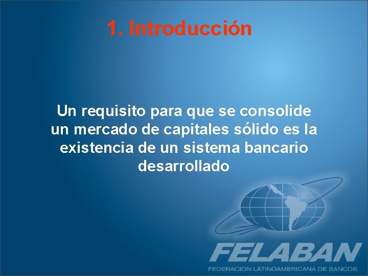 1. Introducción Un requisito para que se consolide un mercado de capitales sólido es