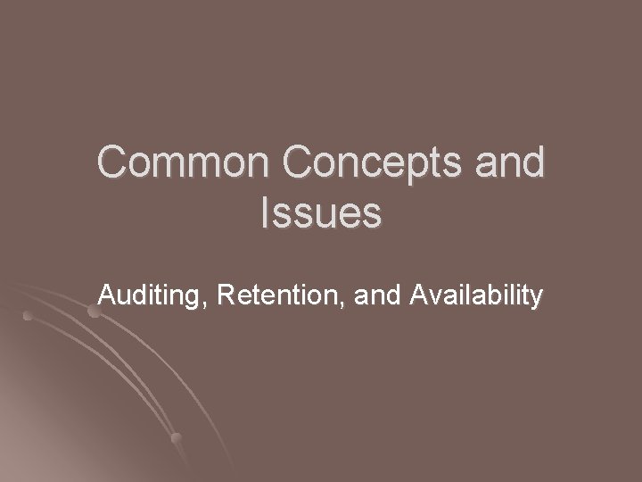 Common Concepts and Issues Auditing, Retention, and Availability 