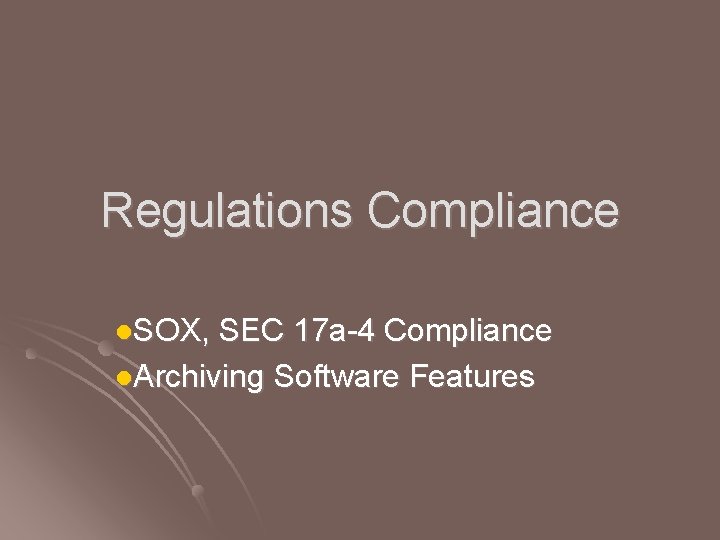 Regulations Compliance l. SOX, SEC 17 a-4 Compliance l. Archiving Software Features 