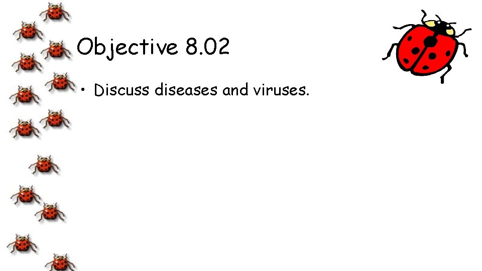 Objective 8. 02 • Discuss diseases and viruses. 