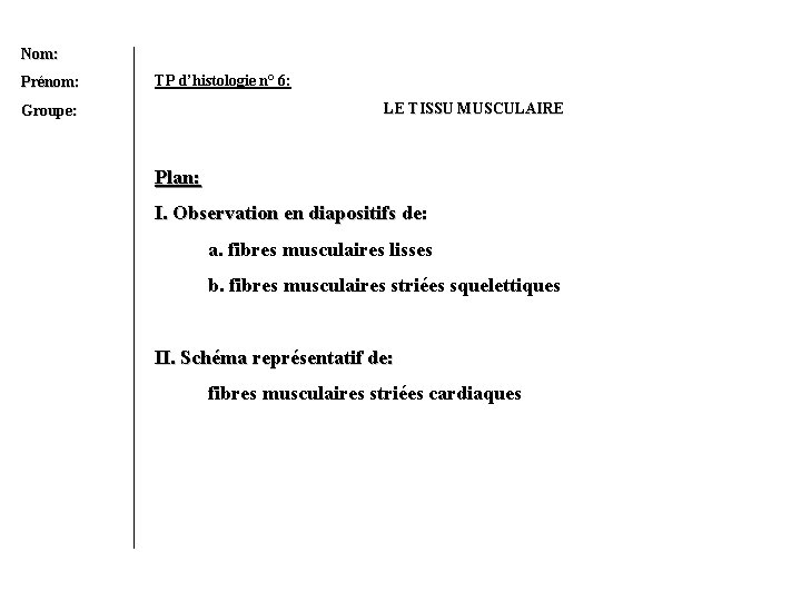 Nom: Prénom: TP d’histologie n° 6: LE TISSU MUSCULAIRE Groupe: Plan: I. Observation en Nom: Prénom: TP d’histologie n° 6: LE TISSU MUSCULAIRE Groupe: Plan: I. Observation en