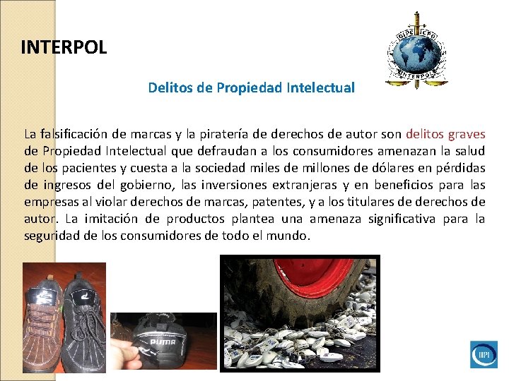 INTERPOL Delitos de Propiedad Intelectual La falsificación de marcas y la piratería de derechos INTERPOL Delitos de Propiedad Intelectual La falsificación de marcas y la piratería de derechos