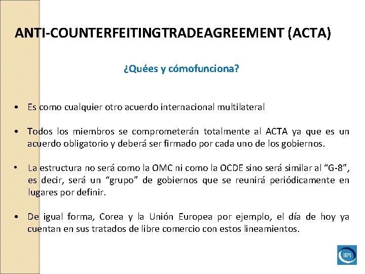 ANTI-COUNTERFEITINGTRADEAGREEMENT (ACTA) ¿Quées y cómofunciona? • Es como cualquier otro acuerdo internacional multilateral • ANTI-COUNTERFEITINGTRADEAGREEMENT (ACTA) ¿Quées y cómofunciona? • Es como cualquier otro acuerdo internacional multilateral •