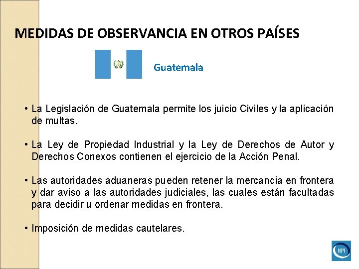MEDIDAS DE OBSERVANCIA EN OTROS PAÍSES Guatemala • La Legislación de Guatemala permite los MEDIDAS DE OBSERVANCIA EN OTROS PAÍSES Guatemala • La Legislación de Guatemala permite los