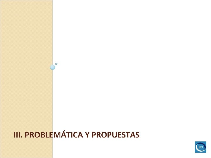 III. PROBLEMÁTICA Y PROPUESTAS III. PROBLEMÁTICA Y PROPUESTAS