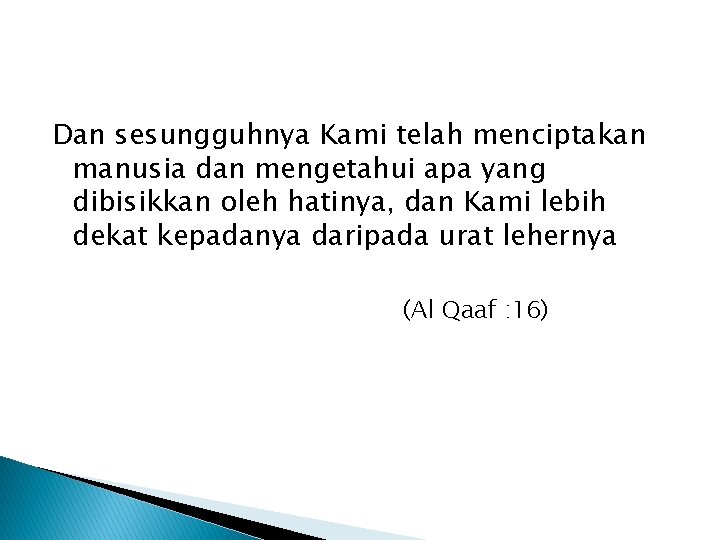 Dan sesungguhnya Kami telah menciptakan manusia dan mengetahui apa yang dibisikkan oleh hatinya, dan