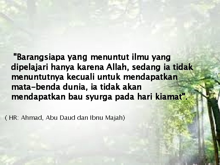 "Barangsiapa yang menuntut ilmu yang dipelajari hanya karena Allah, sedang ia tidak menuntutnya "Barangsiapa yang menuntut ilmu yang dipelajari hanya karena Allah, sedang ia tidak menuntutnya