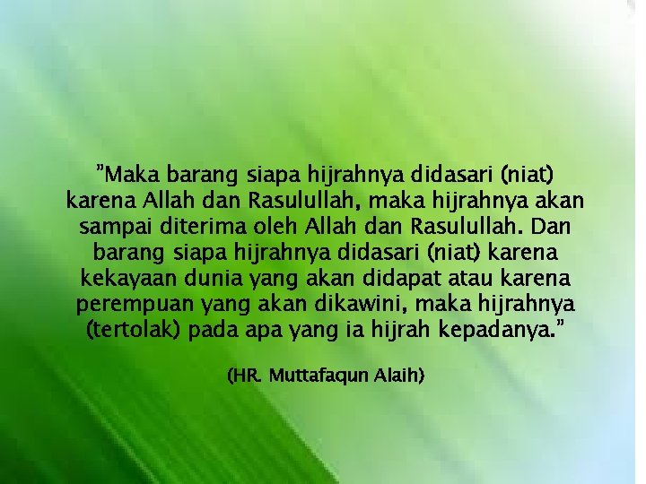 ”Maka barang siapa hijrahnya didasari (niat) karena Allah dan Rasulullah, maka hijrahnya akan sampai