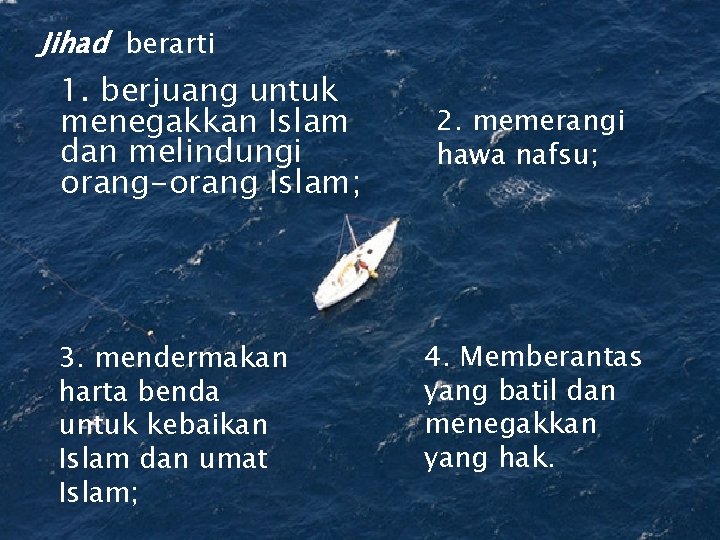 Jihad berarti 1. berjuang untuk menegakkan Islam dan melindungi orang-orang Islam; 3. mendermakan harta