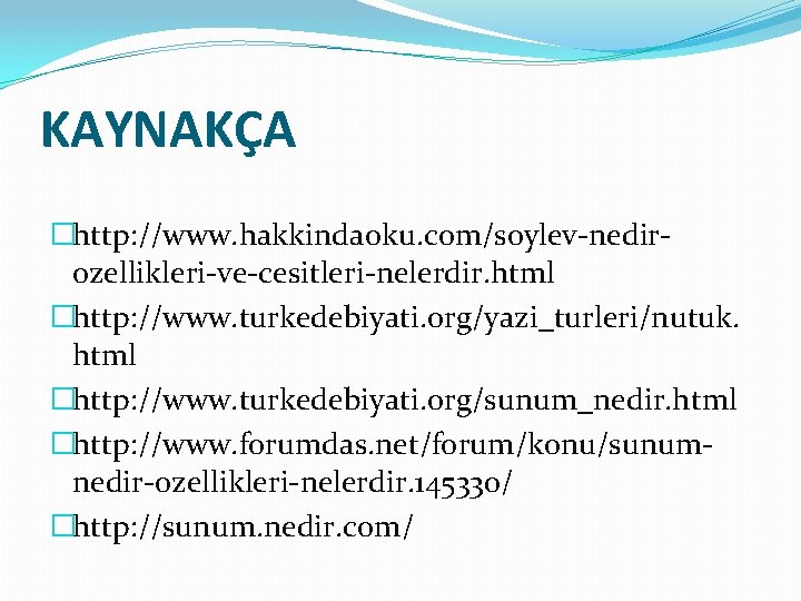 KAYNAKÇA �http: //www. hakkindaoku. com/soylev-nedirozellikleri-ve-cesitleri-nelerdir. html �http: //www. turkedebiyati. org/yazi_turleri/nutuk. html �http: //www. turkedebiyati.