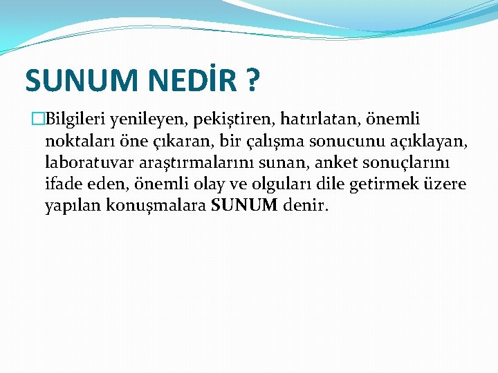 SUNUM NEDİR ? �Bilgileri yenileyen, pekiştiren, hatırlatan, önemli noktaları öne çıkaran, bir çalışma sonucunu