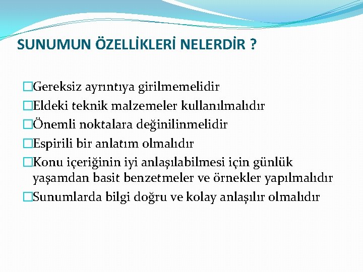 SUNUMUN ÖZELLİKLERİ NELERDİR ? �Gereksiz ayrıntıya girilmemelidir �Eldeki teknik malzemeler kullanılmalıdır �Önemli noktalara değinilinmelidir