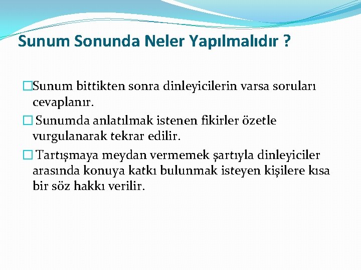 Sunum Sonunda Neler Yapılmalıdır ? �Sunum bittikten sonra dinleyicilerin varsa soruları cevaplanır. � Sunumda