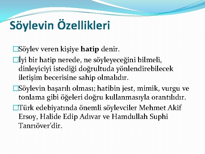 Söylevin Özellikleri �Söylev veren kişiye hatip denir. �İyi bir hatip nerede, ne söyleyeceğini bilmeli,