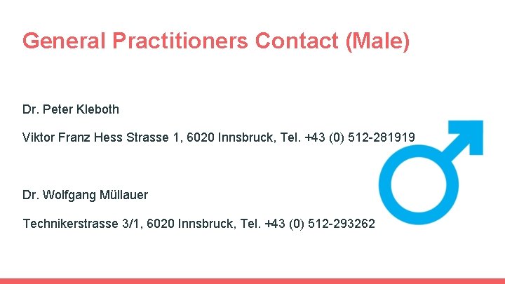 General Practitioners Contact (Male) Dr. Peter Kleboth Viktor Franz Hess Strasse 1, 6020 Innsbruck, General Practitioners Contact (Male) Dr. Peter Kleboth Viktor Franz Hess Strasse 1, 6020 Innsbruck,