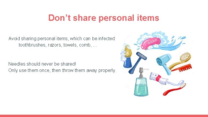 Don’t share personal items Avoid sharing personal items, which can be infected: toothbrushes, razors, Don’t share personal items Avoid sharing personal items, which can be infected: toothbrushes, razors,
