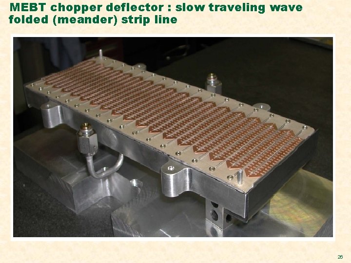 MEBT chopper deflector : slow traveling wave folded (meander) strip line 26 