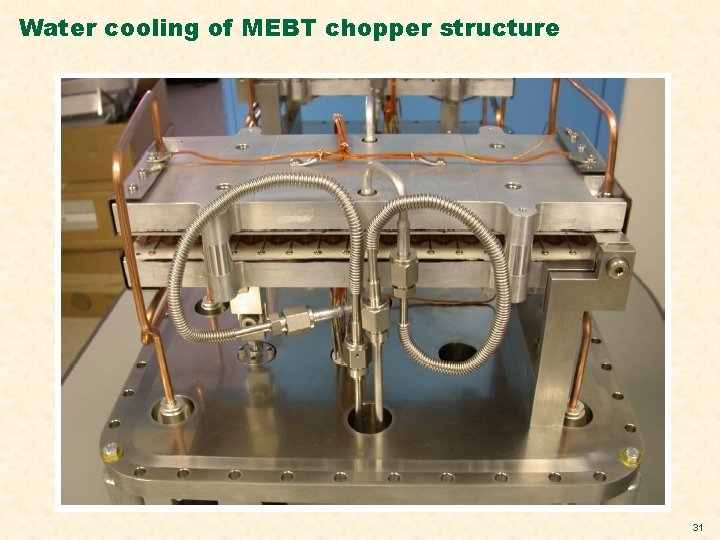 Water cooling of MEBT chopper structure 31 
