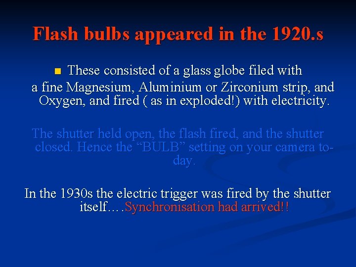 Flash bulbs appeared in the 1920. s These consisted of a glass globe filed