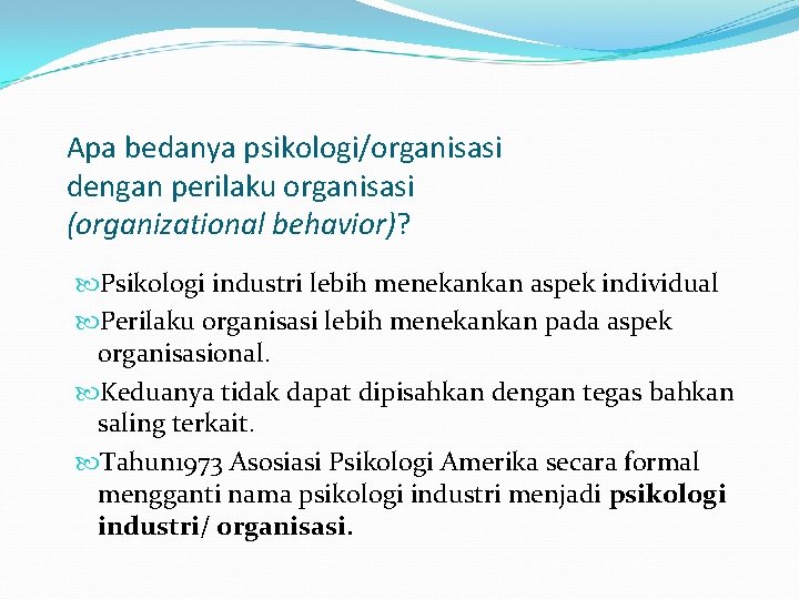 Apa bedanya psikologi/organisasi dengan perilaku organisasi (organizational behavior)? Psikologi industri lebih menekankan aspek individual