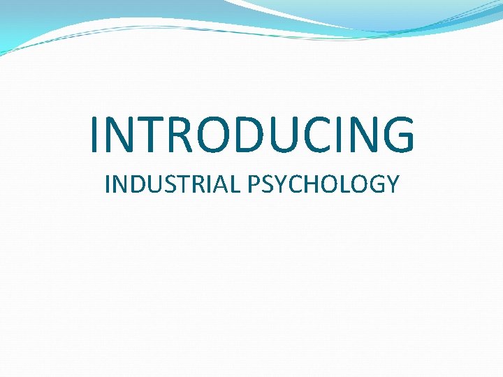 INTRODUCING INDUSTRIAL PSYCHOLOGY 