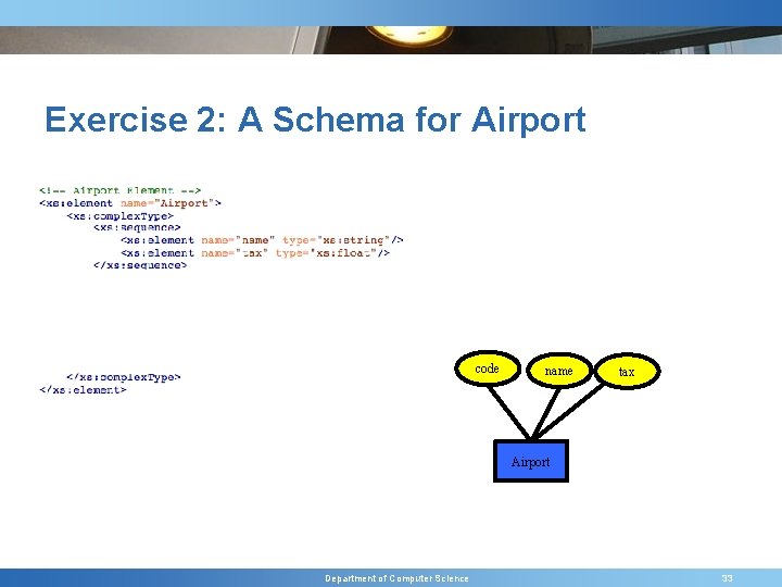 Exercise 2: A Schema for Airport code name tax Airport Department of Computer Science