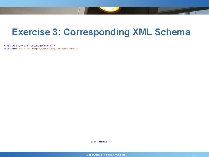 Exercise 3: Corresponding XML Schema Department of Computer Science 37 