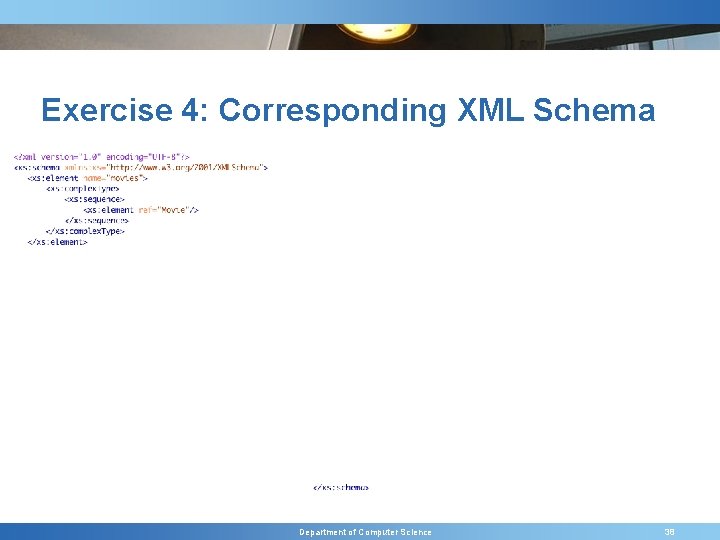 Exercise 4: Corresponding XML Schema Department of Computer Science 38 