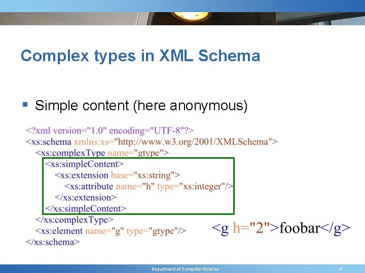 Complex types in XML Schema § Simple content (here anonymous) Department of Computer Science