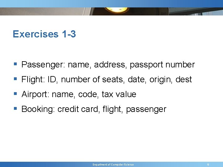 Exercises 1 -3 § Passenger: name, address, passport number § Flight: ID, number of