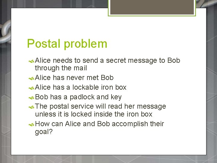 Postal problem Alice needs to send a secret message to Bob through the mail Postal problem Alice needs to send a secret message to Bob through the mail
