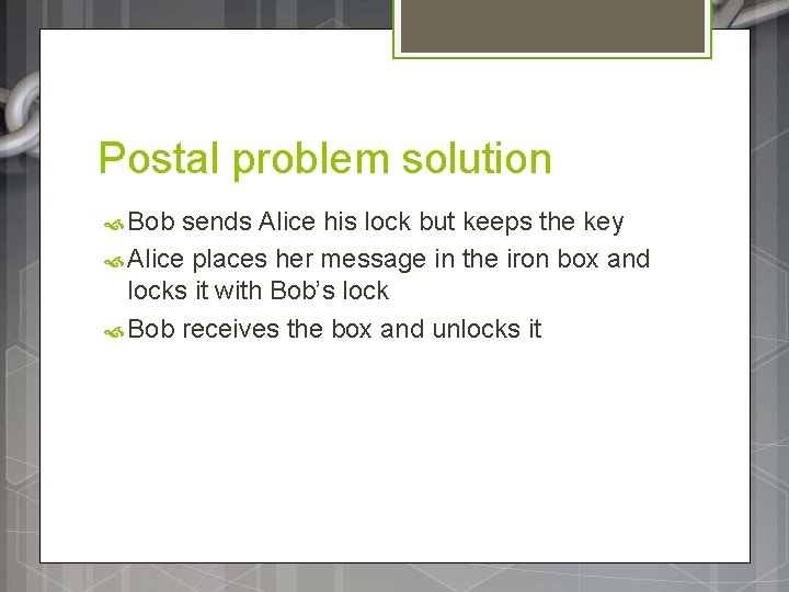 Postal problem solution Bob sends Alice his lock but keeps the key Alice places Postal problem solution Bob sends Alice his lock but keeps the key Alice places