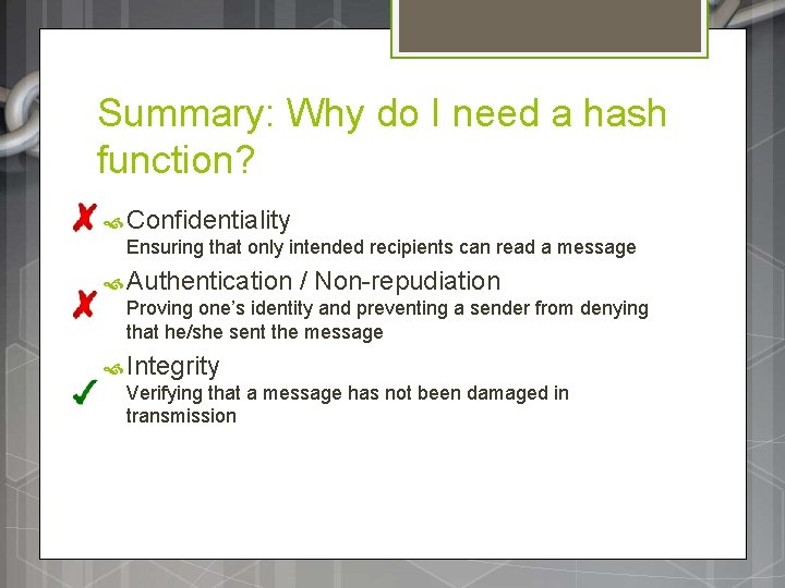 Summary: Why do I need a hash function? Confidentiality Ensuring that only intended recipients Summary: Why do I need a hash function? Confidentiality Ensuring that only intended recipients