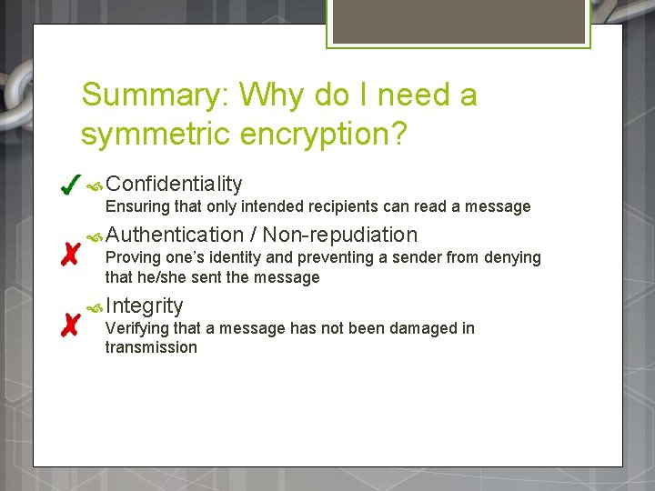 Summary: Why do I need a symmetric encryption? Confidentiality Ensuring that only intended recipients Summary: Why do I need a symmetric encryption? Confidentiality Ensuring that only intended recipients