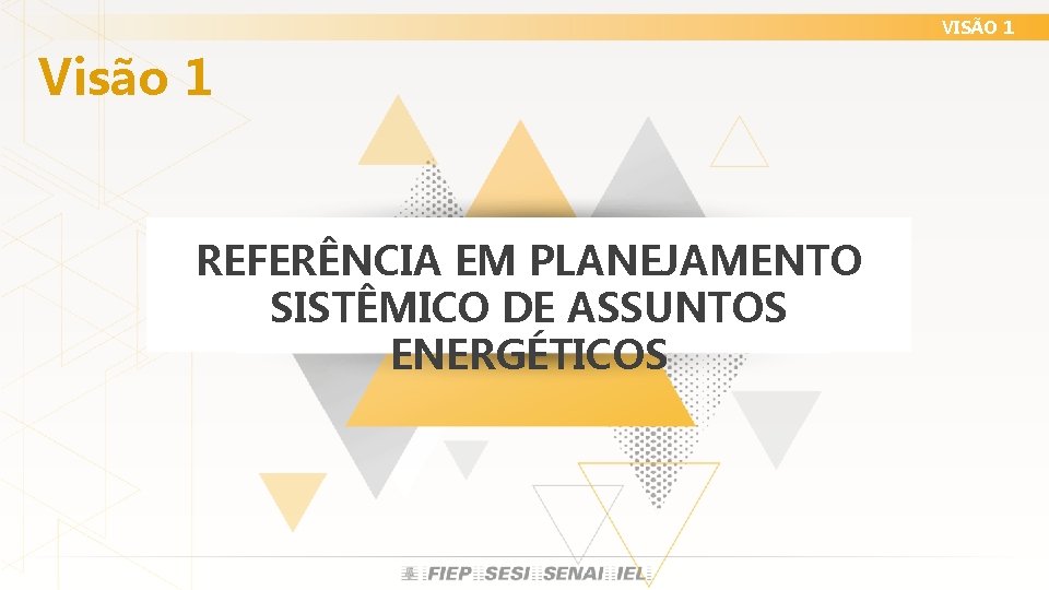 VISÃO 1 Visão 1 REFERÊNCIA EM PLANEJAMENTO SISTÊMICO DE ASSUNTOS ENERGÉTICOS VISÃO 1 Visão 1 REFERÊNCIA EM PLANEJAMENTO SISTÊMICO DE ASSUNTOS ENERGÉTICOS