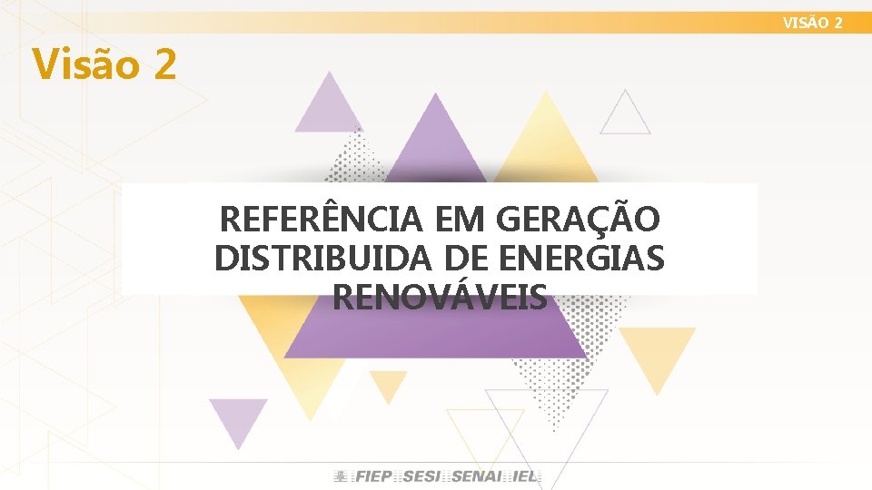 VISÃO 2 Visão 2 REFERÊNCIA EM GERAÇÃO DISTRIBUIDA DE ENERGIAS RENOVÁVEIS VISÃO 2 Visão 2 REFERÊNCIA EM GERAÇÃO DISTRIBUIDA DE ENERGIAS RENOVÁVEIS