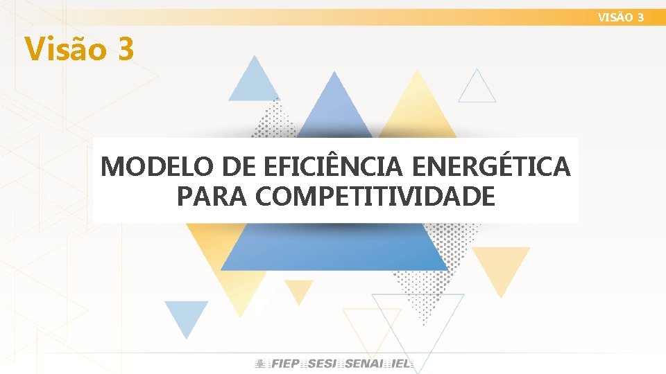 VISÃO 3 Visão 3 MODELO DE EFICIÊNCIA ENERGÉTICA PARA COMPETITIVIDADE VISÃO 3 Visão 3 MODELO DE EFICIÊNCIA ENERGÉTICA PARA COMPETITIVIDADE