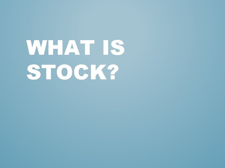 WHAT IS STOCK? WHAT IS STOCK?