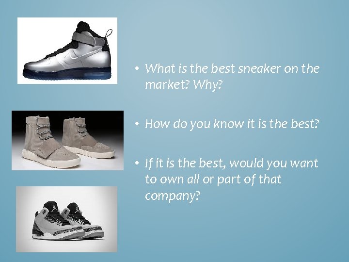  • What is the best sneaker on the market? Why? • How do