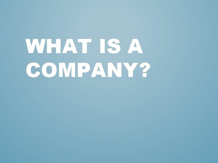WHAT IS A COMPANY? WHAT IS A COMPANY?
