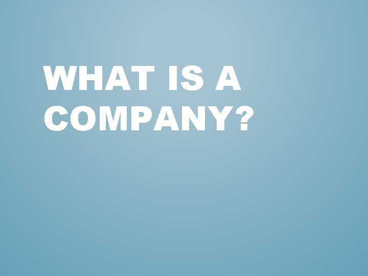 WHAT IS A COMPANY? 