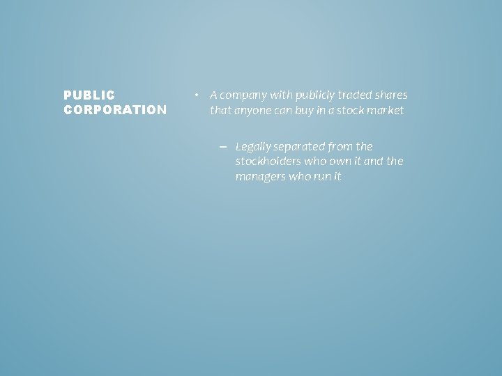 PUBLIC CORPORATION • A company with publicly traded shares that anyone can buy in PUBLIC CORPORATION • A company with publicly traded shares that anyone can buy in