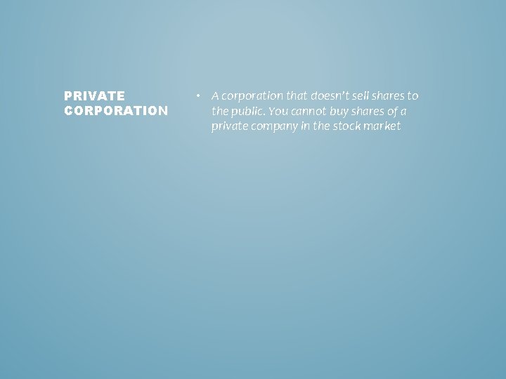 PRIVATE CORPORATION • A corporation that doesn’t sell shares to the public. You cannot