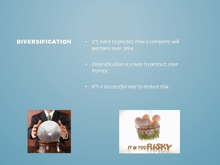 DIVERSIFICATION • It’s hard to predict how a company will perform over time. • DIVERSIFICATION • It’s hard to predict how a company will perform over time. •