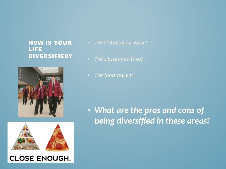 HOW IS YOUR LIFE DIVERSIFIED? • The clothes your wear? • The classes you HOW IS YOUR LIFE DIVERSIFIED? • The clothes your wear? • The classes you