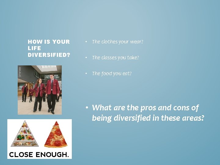 HOW IS YOUR LIFE DIVERSIFIED? • The clothes your wear? • The classes you