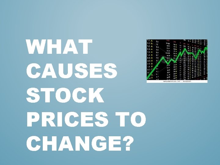 WHAT CAUSES STOCK PRICES TO CHANGE? 