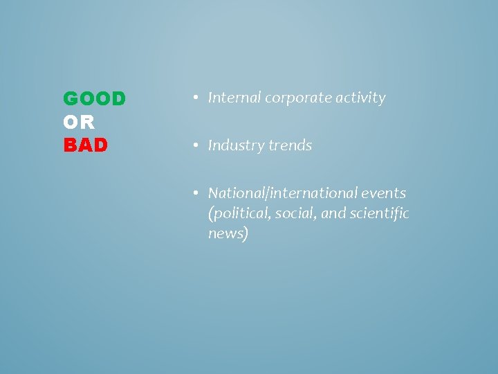 GOOD OR BAD • Internal corporate activity • Industry trends • National/international events (political, GOOD OR BAD • Internal corporate activity • Industry trends • National/international events (political,